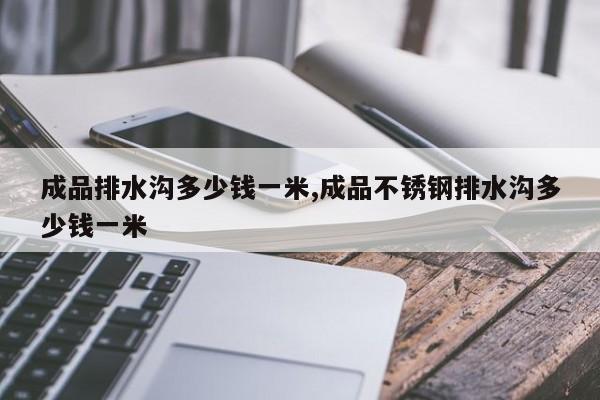 成品排水沟多少钱一米,成品不锈钢排水沟多少钱一米