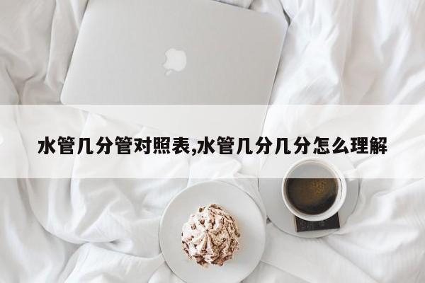 水管几分管对照表,水管几分几分怎么理解