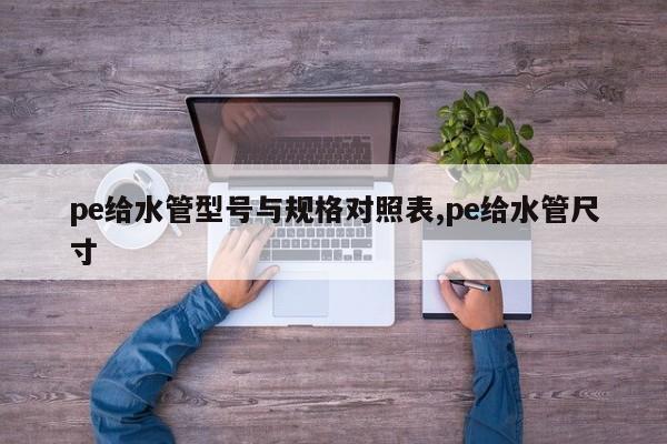 pe给水管型号与规格对照表,pe给水管尺寸