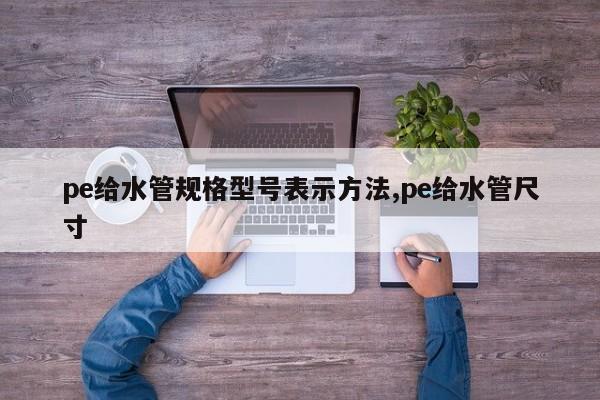 pe给水管规格型号表示方法,pe给水管尺寸