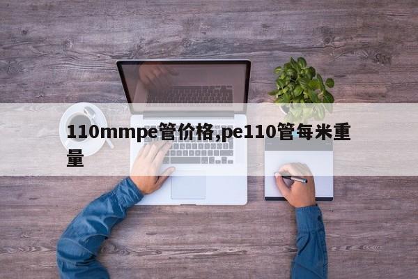 110mmpe管价格,pe110管每米重量