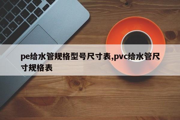 pe给水管规格型号尺寸表,pvc给水管尺寸规格表